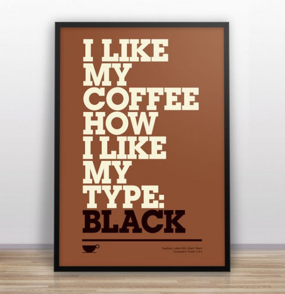 I like my coffee how I like my type: Black