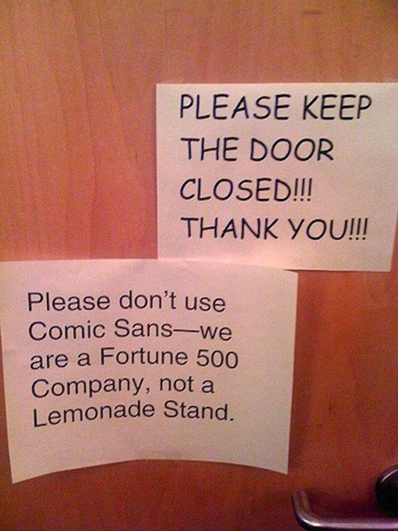 Please keep the door closed - Please don't use Comic Sans. We're a Fortune 500 company, not a lemonade stand.