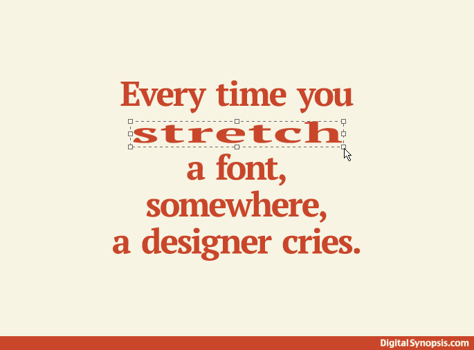 Every time you stretch a font, somewhere, a designer cries.