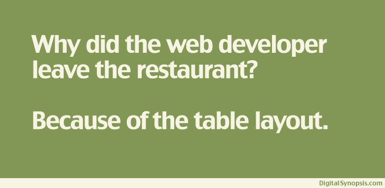 Why did the web developer leave the restaurant? Because of the table layout.