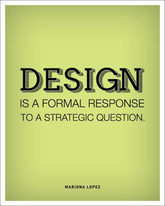 Inspiring Design Quotes - Design is a formal response to a strategic question