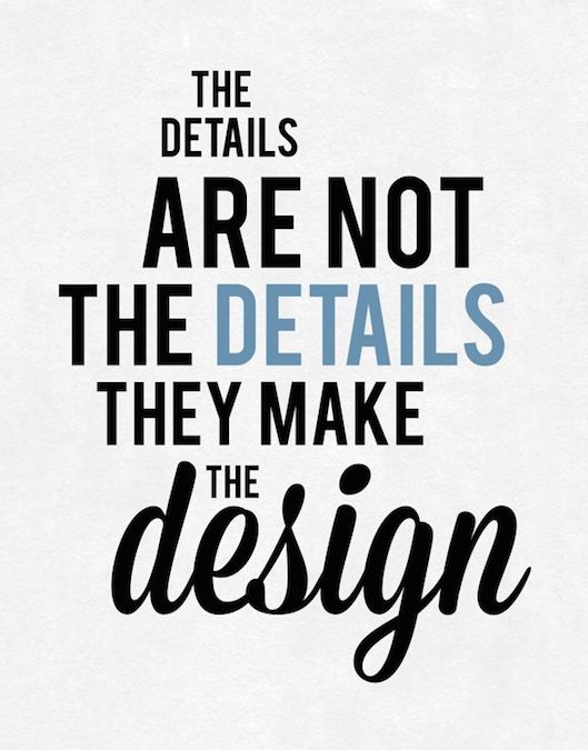 Inspiring Design Quotes - The details are not the details. They make the design.