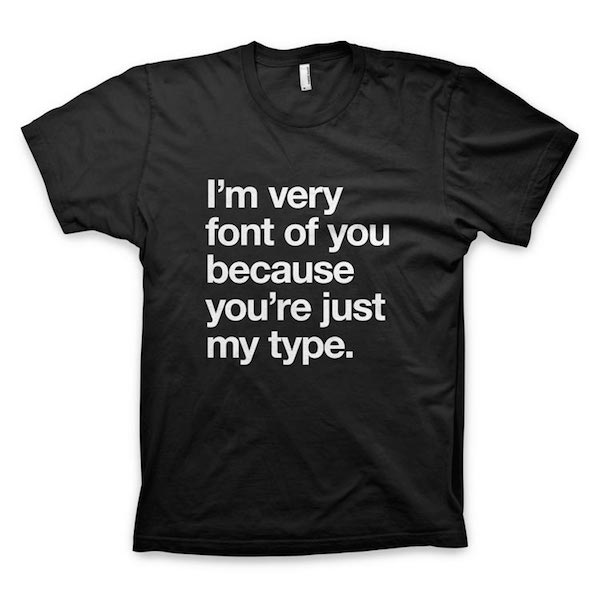 Buy T-Shirts For Graphic & Web Designers - I'm Very Font Of You Because You're Just My Type