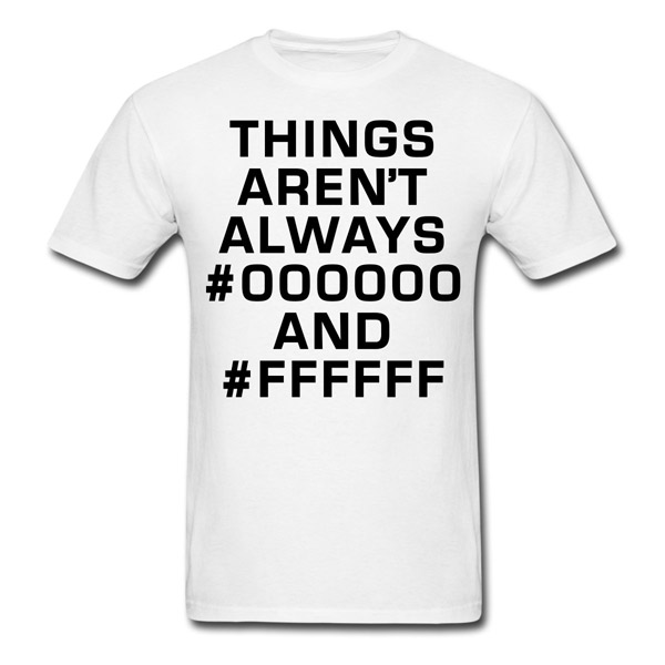 Buy T-Shirts For Graphic & Web Designers - Things Aren't Always #000000 And #FFFFFF