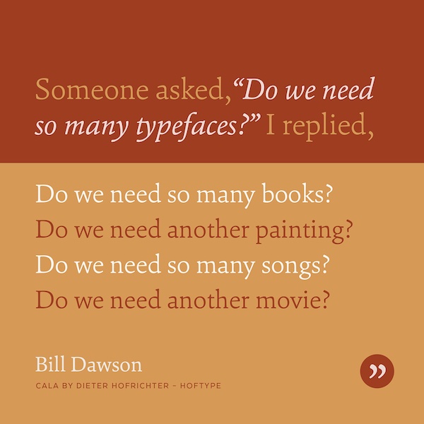 Someone asked, "Do we need so many typefaces?" I replied...