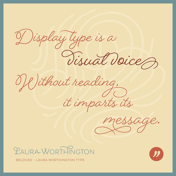 Display type is a visual voice. Without reading, it imparts its message.