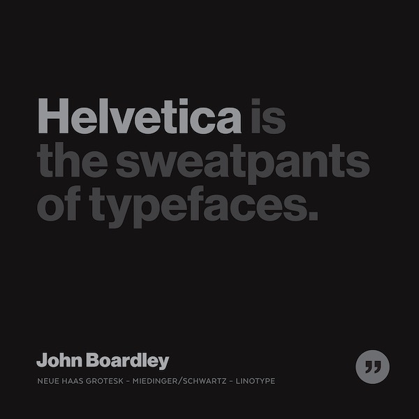 Helvetica is the sweatpants of typefaces