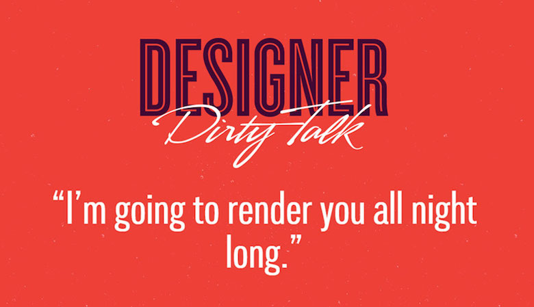 If Designers Talked Dirty, This Is What They Would Say