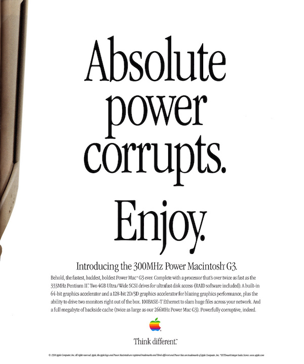 Absolute power corrupts. Enjoy. - Apple