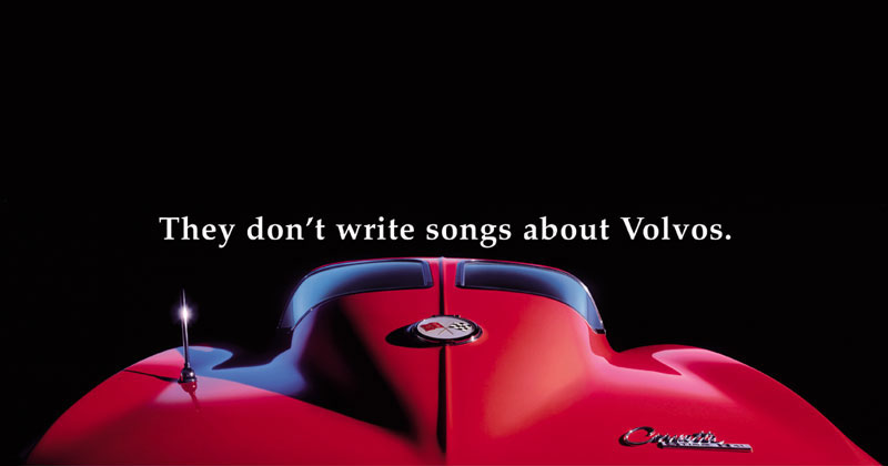 They don't write songs about Volvos. - Chevrolet Corvette