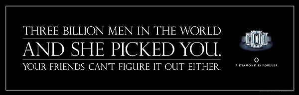 Three billion men in the world and she picked you. Your friends can't figure it out either. - De Beers
