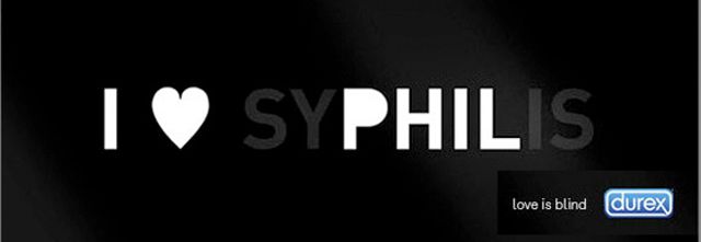 I love syPHILis. Love is blind. - Durex