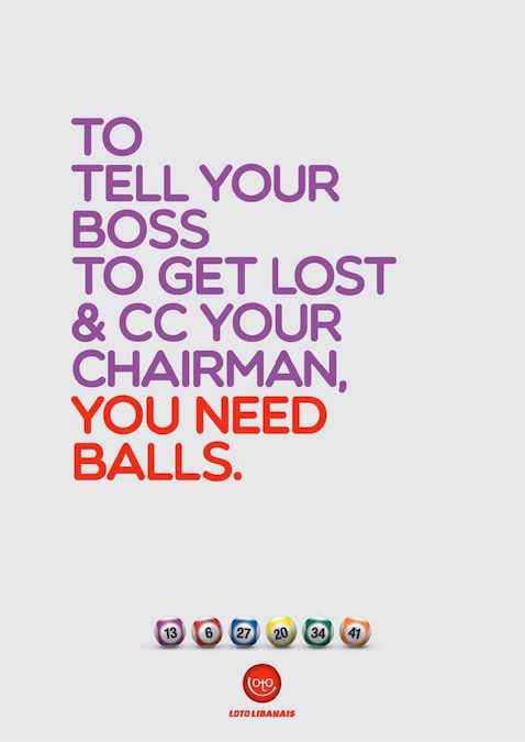 To tell your boss to get lost & CC your chairman, you need balls. - Loto Libanais