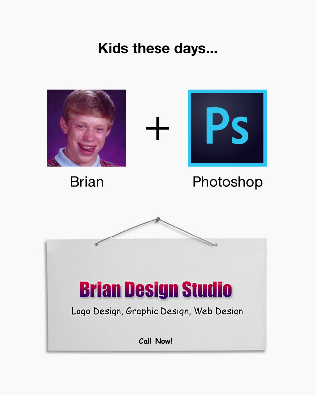 Kids these days... Brian + Photoshop = Brian Design Studio