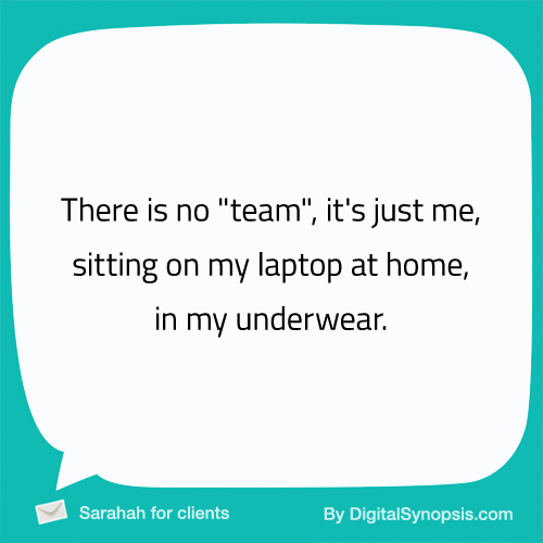 There is no "team", it's just me sitting on my laptop at home in my underwear.