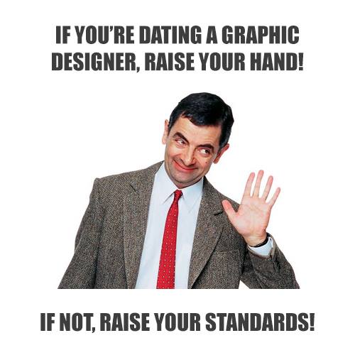 If you're dating a graphic designer, raise your hand! If not, raise your standards!