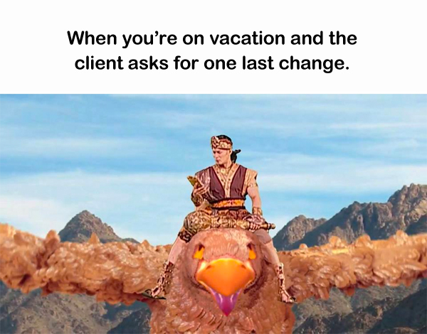 When you're on vacation and the client asks for one last change.