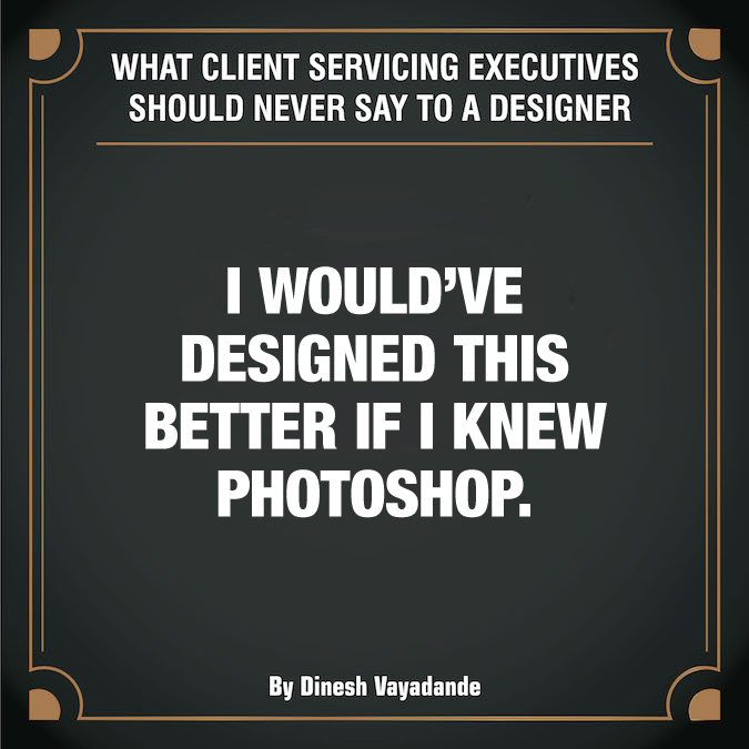 What client servicing executives should never say to a graphic designer - 1