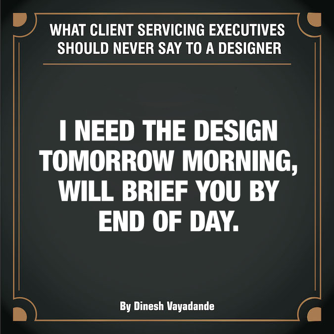 What client servicing executives should never say to a graphic designer - 11