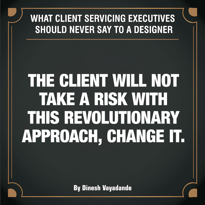 What client servicing executives should never say to a graphic designer - 13