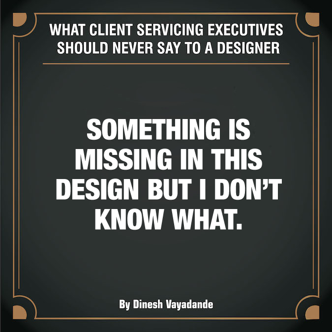 What client servicing executives should never say to a graphic designer - 2