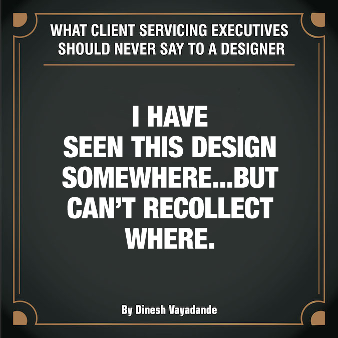 What client servicing executives should never say to a graphic designer - 5