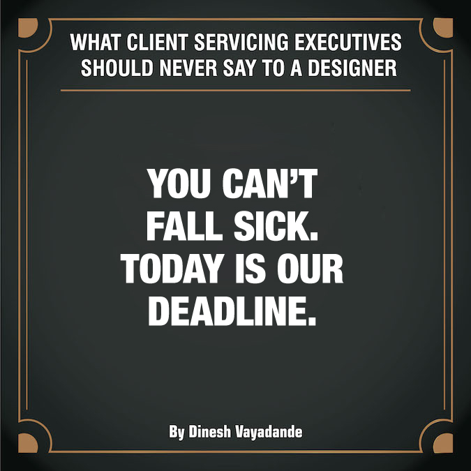 What client servicing executives should never say to a graphic designer - 7