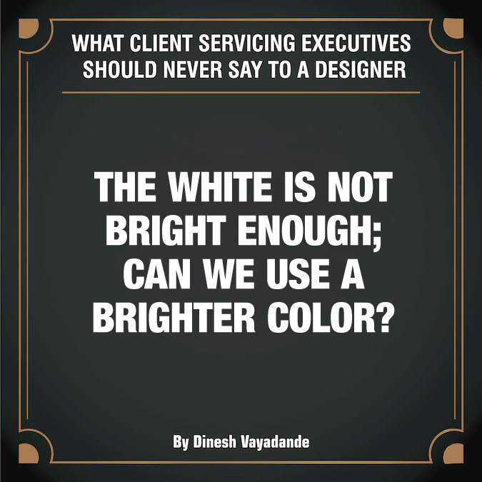 What client servicing executives should never say to a graphic designer - 9