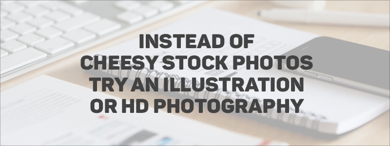 Graphic Design Rules - Don't always use stock images, try using custom illustrations and photos