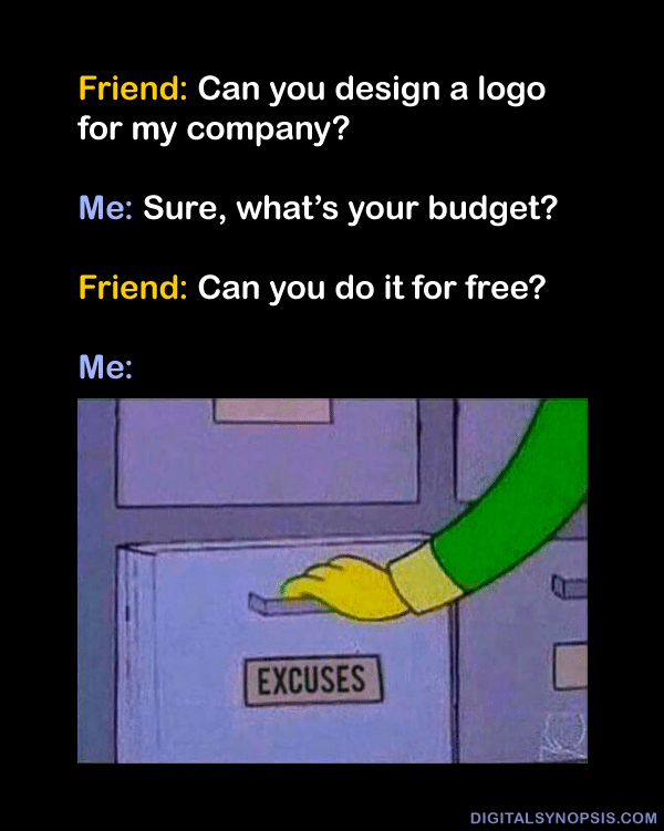 Friend: can you design a logo for my company? Me: Sure what's your budget? Friend: Can you do it for free? Me: *Opens drawer of excuses*