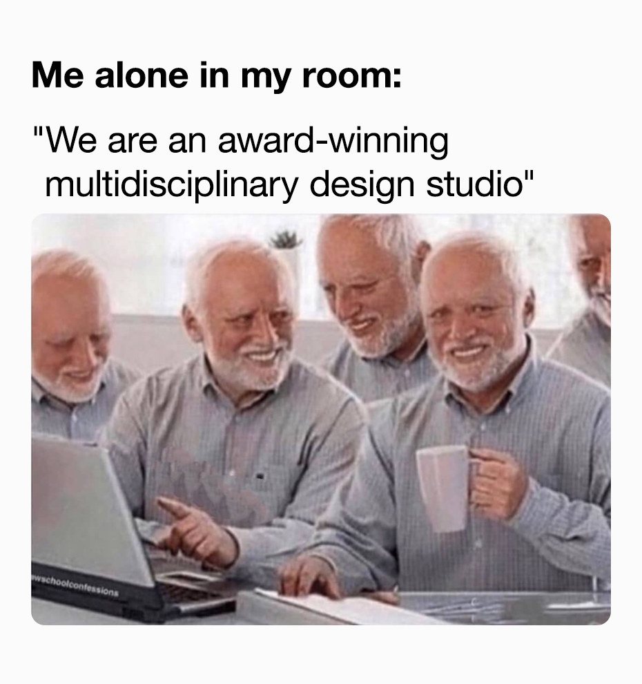 Me alone in my room: "We are an award-winning multidisciplinary design studio"