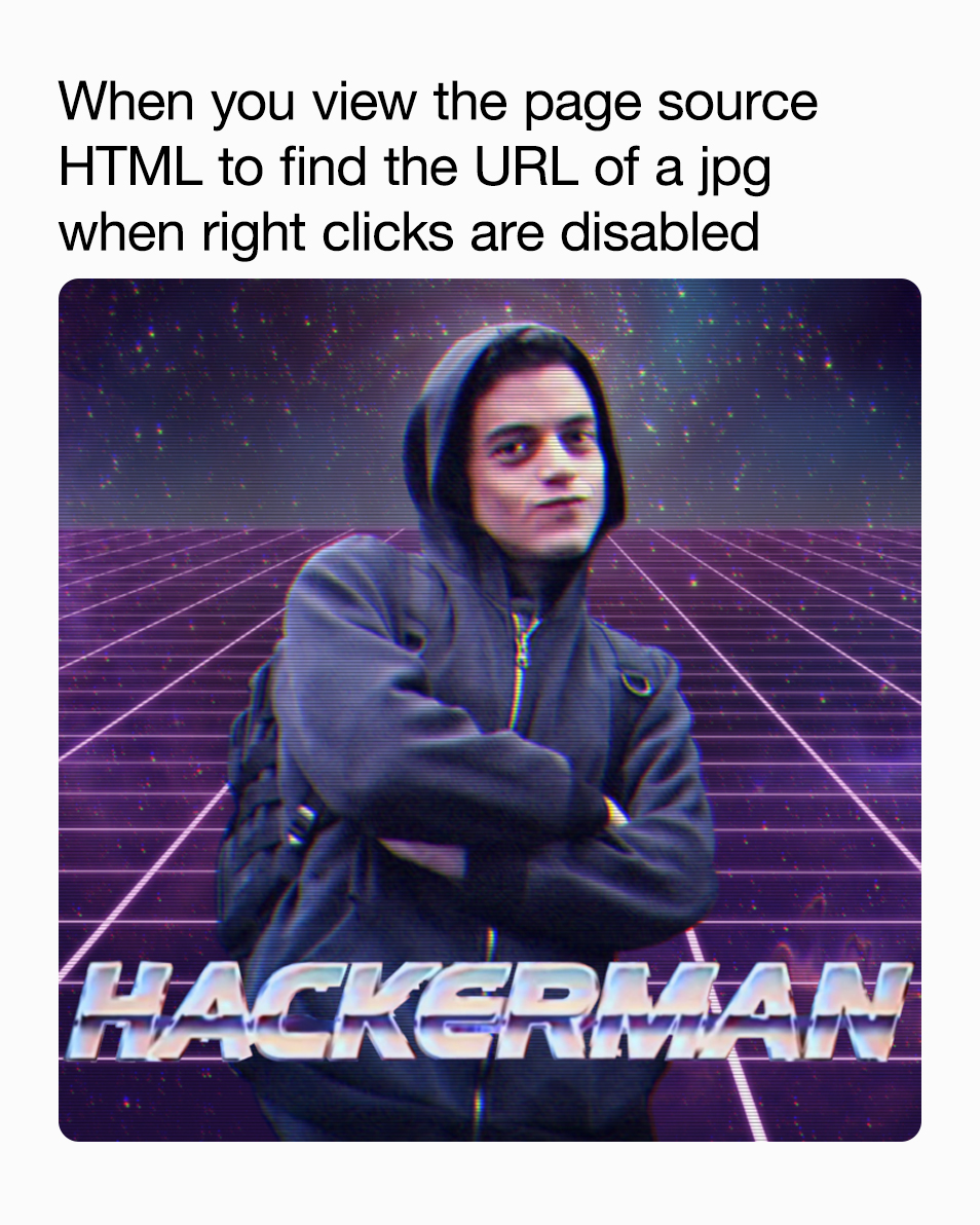 When you view the page source HTML to find the URL of a jpg when right clicks are disabled - Hackerman