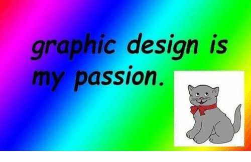 “Graphic Design Is My Passion” Meme Image Colorful meme image reading “graphic design is my passion” with a cartoon cat illustration