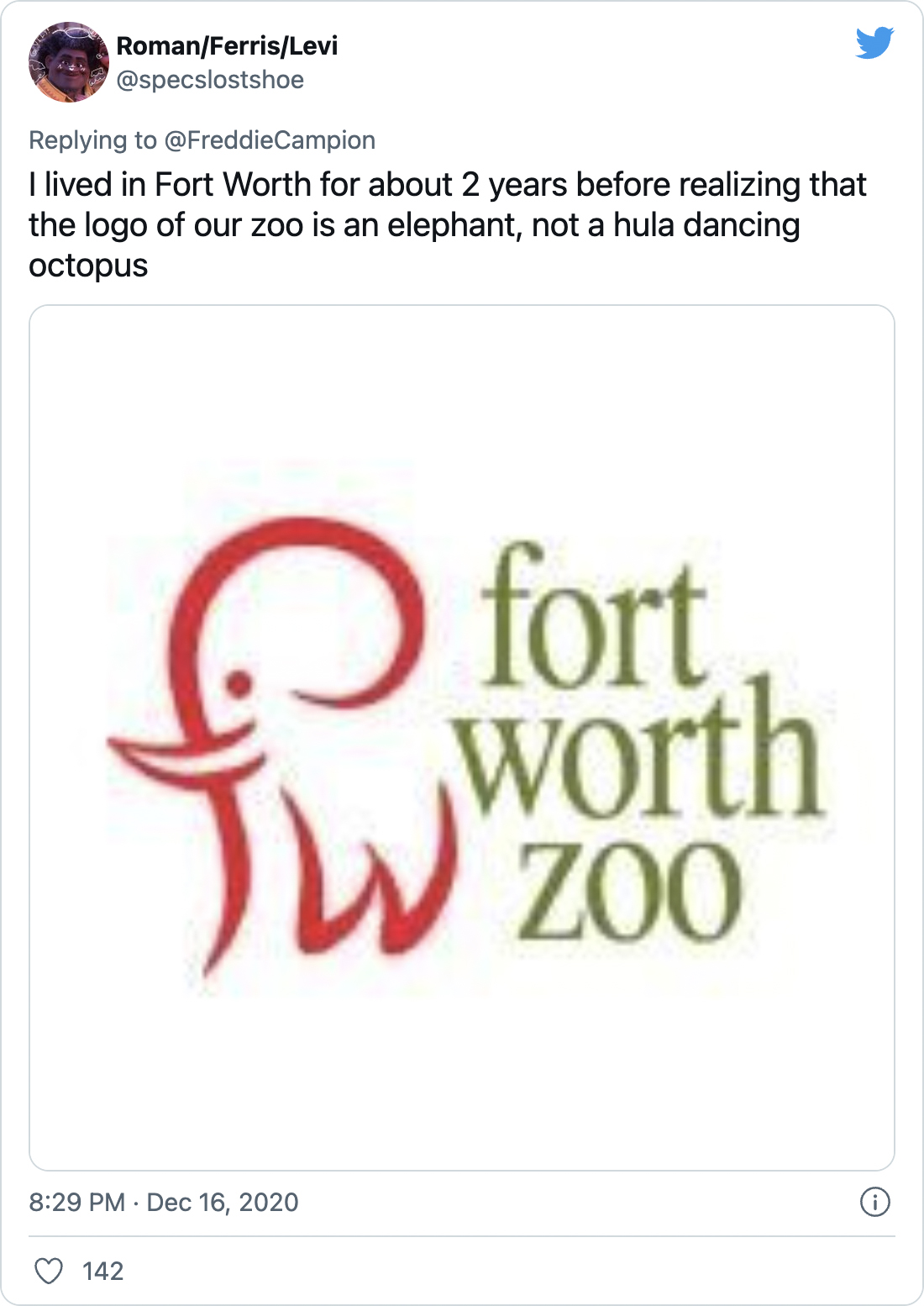 I lived in Fort Worth for about 2 years before realizing that the logo of our zoo is an elephant, not a hula dancing octopus - @specslostshoe