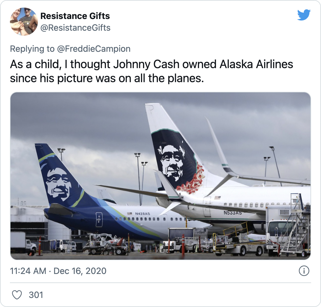 As a child, I thought Johnny Cash owned Alaska Airlines since his picture was on all the planes. - @ResistanceGifts