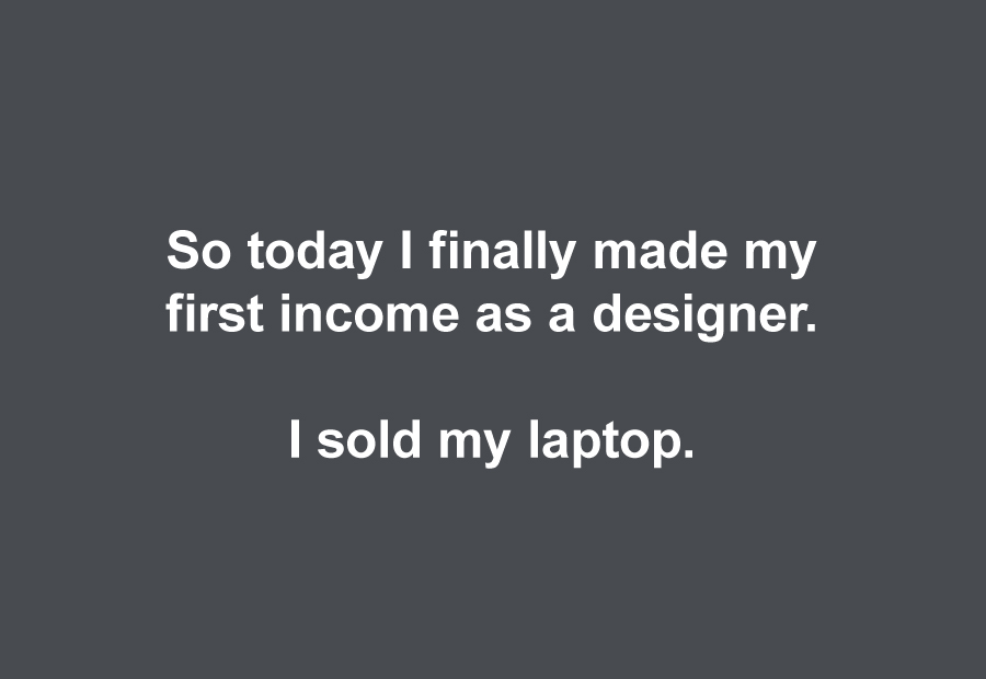 So today I finally made my first income as a designer. I sold my laptop.