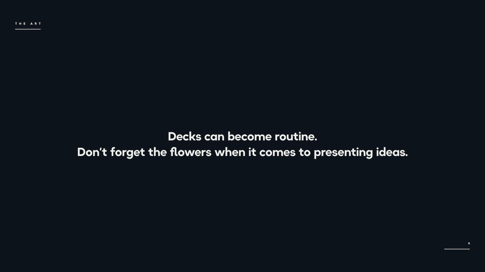 Decks can become routine. Don't forget the flowers when it comes to presenting ideas.
