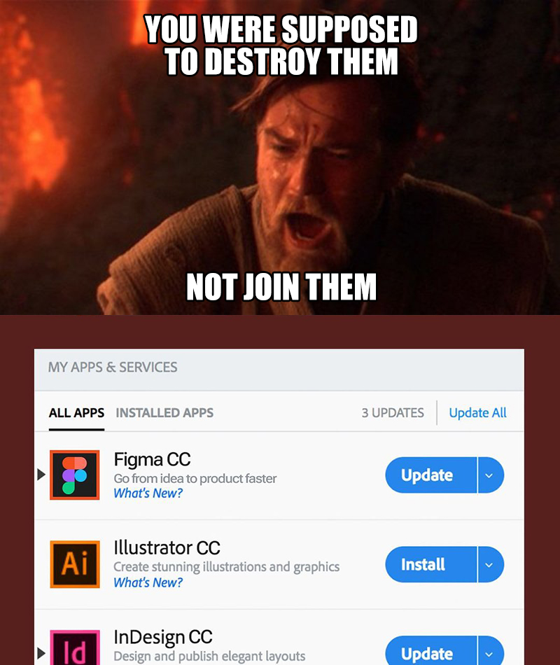 Figma! You were supposed to destroy them (Adobe), not join them.
