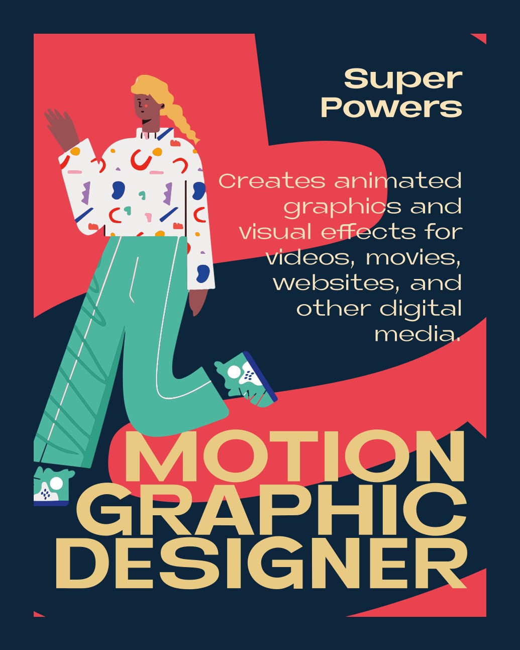MOTION GRAPHIC DESIGNER – Super Powers: Creates animated graphics and visual effects for videos, movies, websites, and other digital media.
