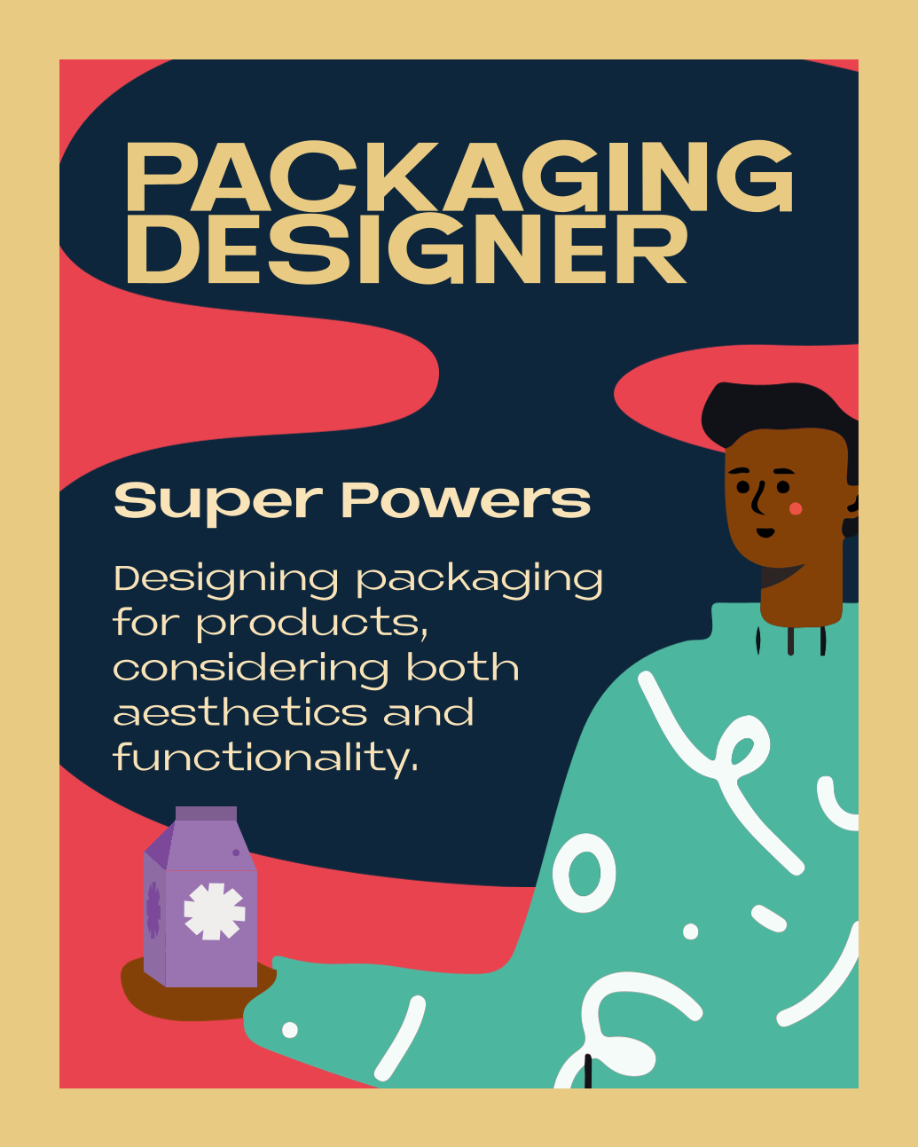 PACKAGING DESIGNER – Super Powers: Designing packaging for products, considering both aesthetics and functionality.
