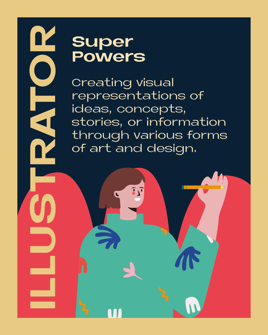 ILLUSTRATOR – Super Powers: Creating visual representations of ideas, concepts, stories, , or information through various forms of art and design.
