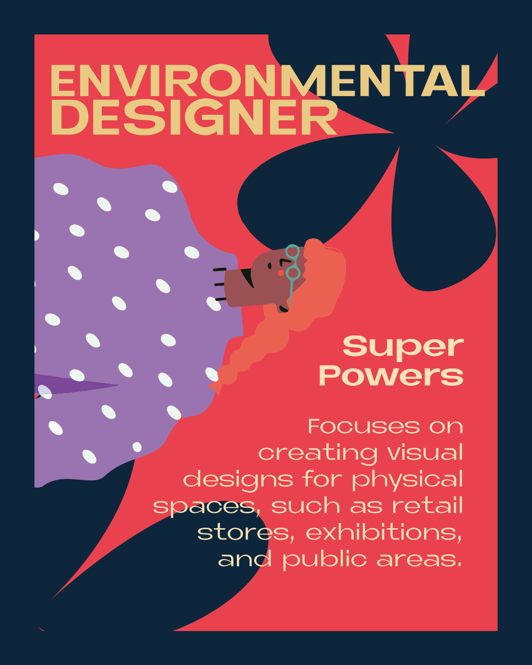 ENVIRONMENTAL DESIGNER – Super Powers: Focuses on creating visual designs for physical spaces, such as retail stores, exhibitions, and public areas.