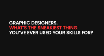 Graphic designers, what's the sneakiest thing you've ever used your skills for? Bold text on a black background.