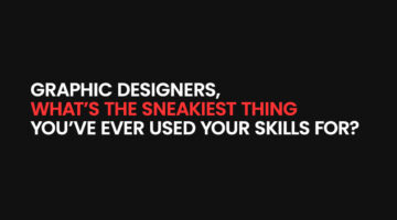 Graphic designers, what's the sneakiest thing you've ever used your skills for? Bold text on a black background.