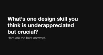 What's One Design Skill You Think Is Underappreciated But Crucial? Here Are The Best Answers crucial-design-skills