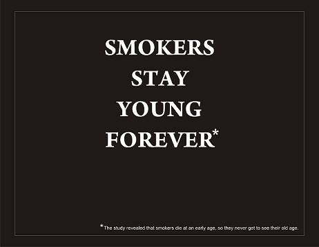 Smokers stay young forever* They die at an early age. Smokers stay young forever* They die at an early age.