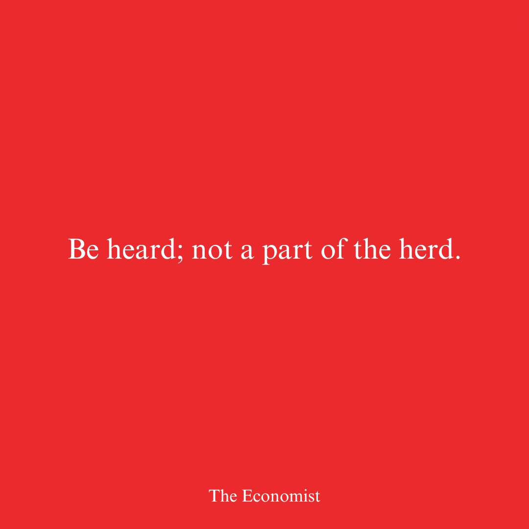 Be heard; not a part of the herd. - The Economist