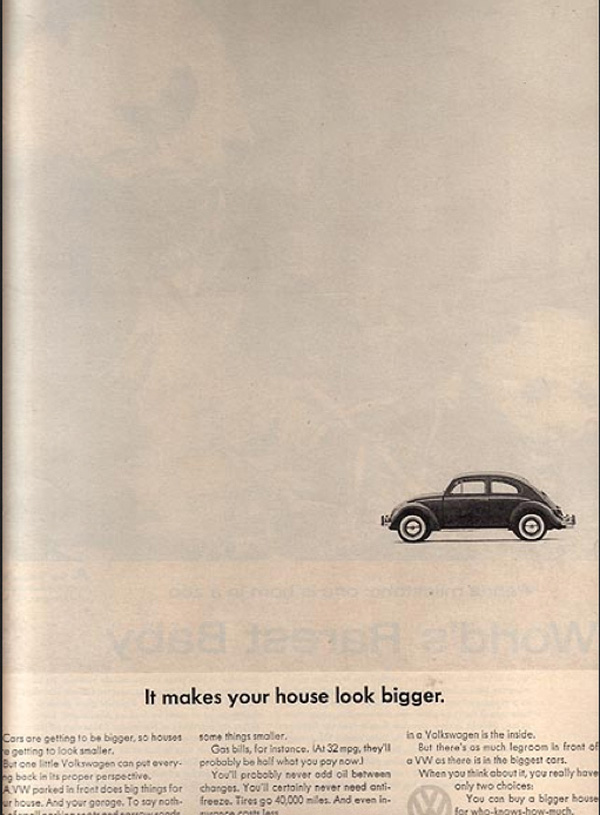 It makes your house look bigger. - Volkswagen Beetle It makes your house look bigger. - Volkswagen Beetle