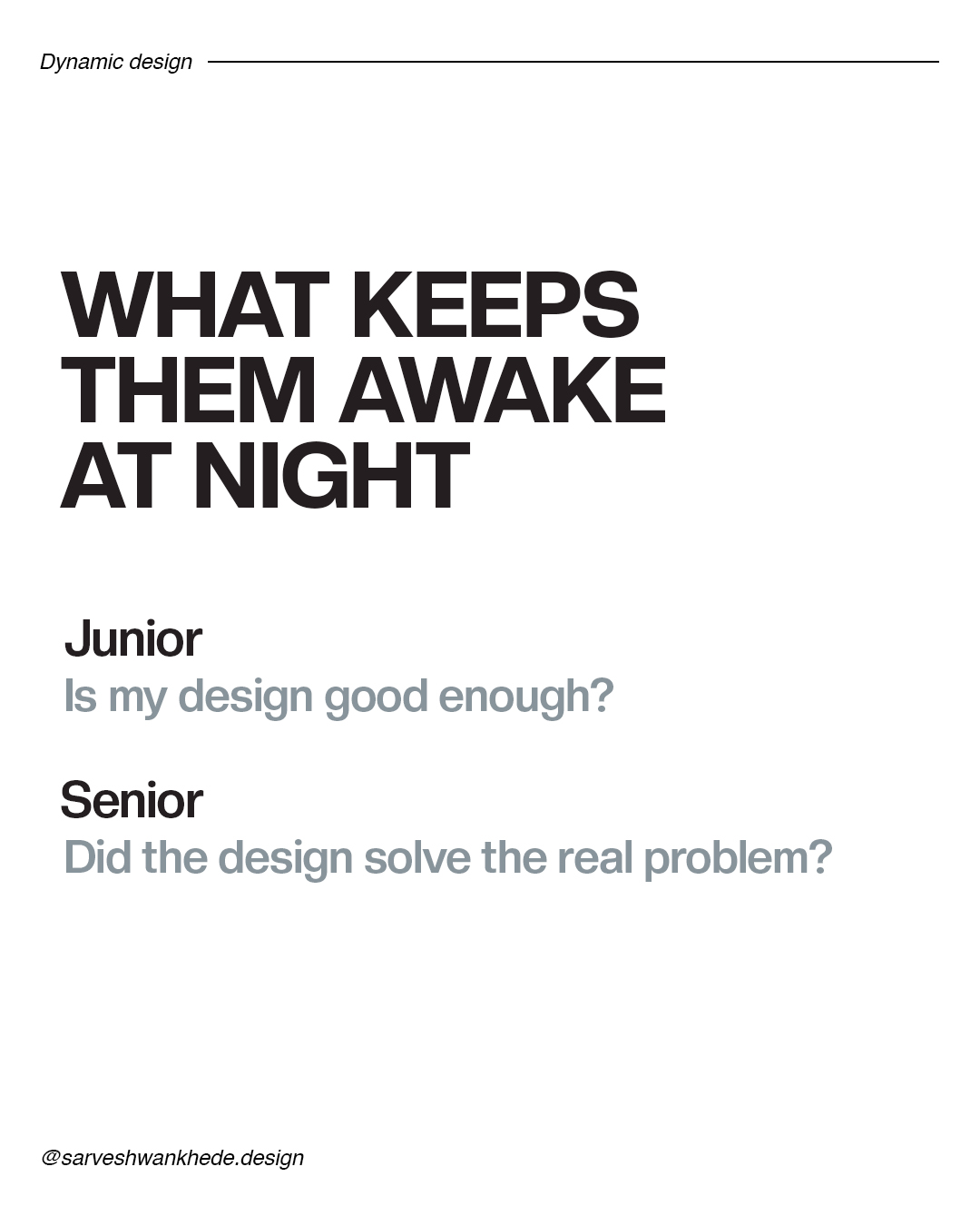 Junior designers worry if their design is good enough; senior designers ask if the design solved the real problem.