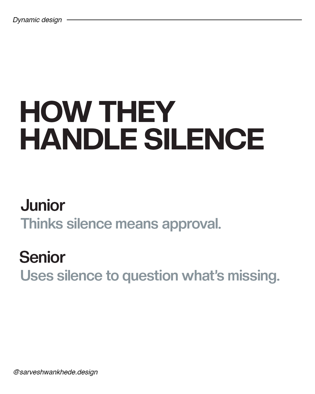 Junior designers see silence as approval; senior designers use silence to identify what’s missing.